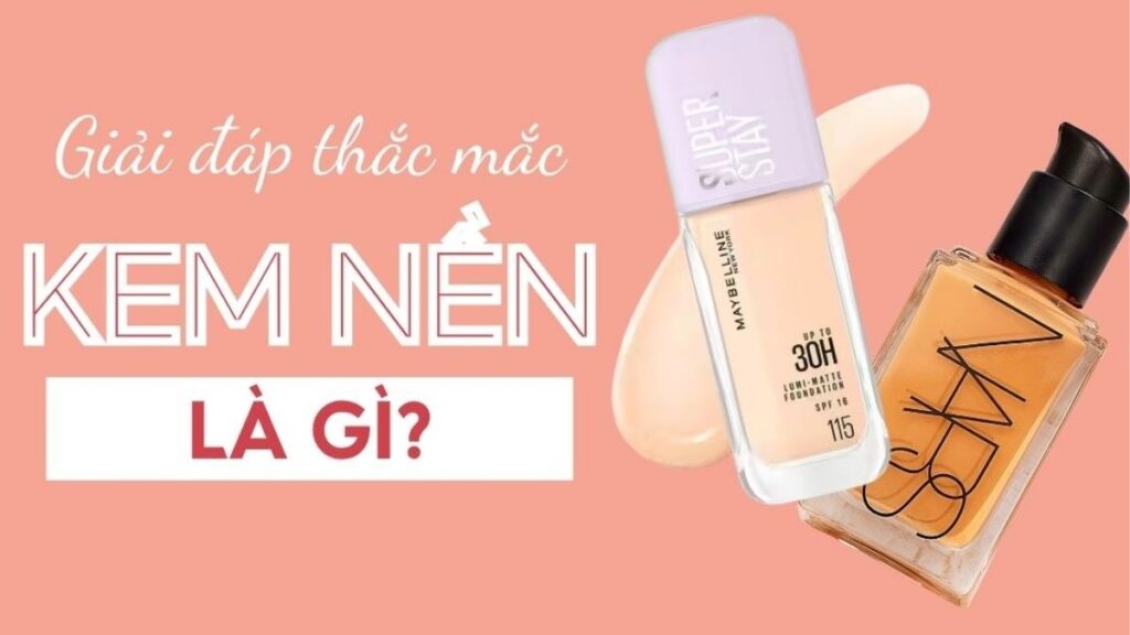 Kem nền là gì và cách chọn foundation theo loại da, finish và màu da
