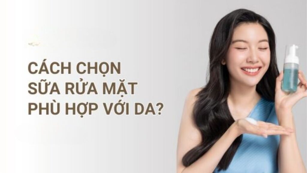 Sữa Rửa Mặt Là Gì? Cách Chọn Cleanser Phù Hợp Với Da 1 Sữa rửa mặt là gì và cách chọn cleanser phù hợp với da dầu, da khô, da hỗn hợp và da nhạy cảm
